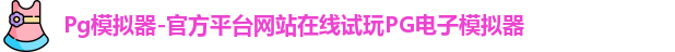 Pg模拟器-官方平台网站在线试玩PG电子模拟器